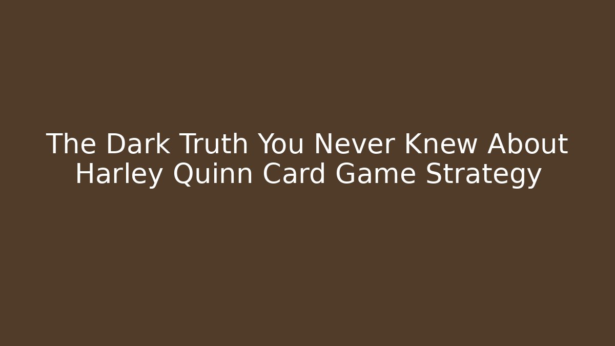 The Dark Truth You Never Knew About Harley Quinn Card Game Strategy