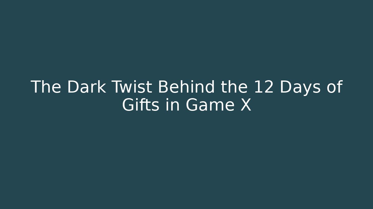 The Dark Twist Behind the 12 Days of Gifts in Game X