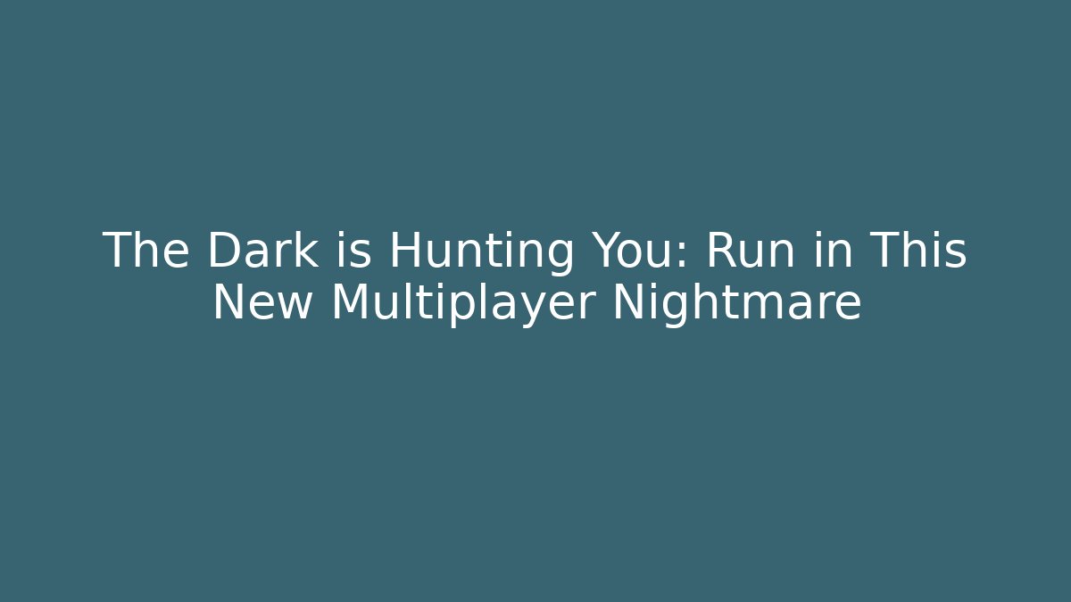 The Dark is Hunting You: Run in This New Multiplayer Nightmare - Felix Cat Insurance
