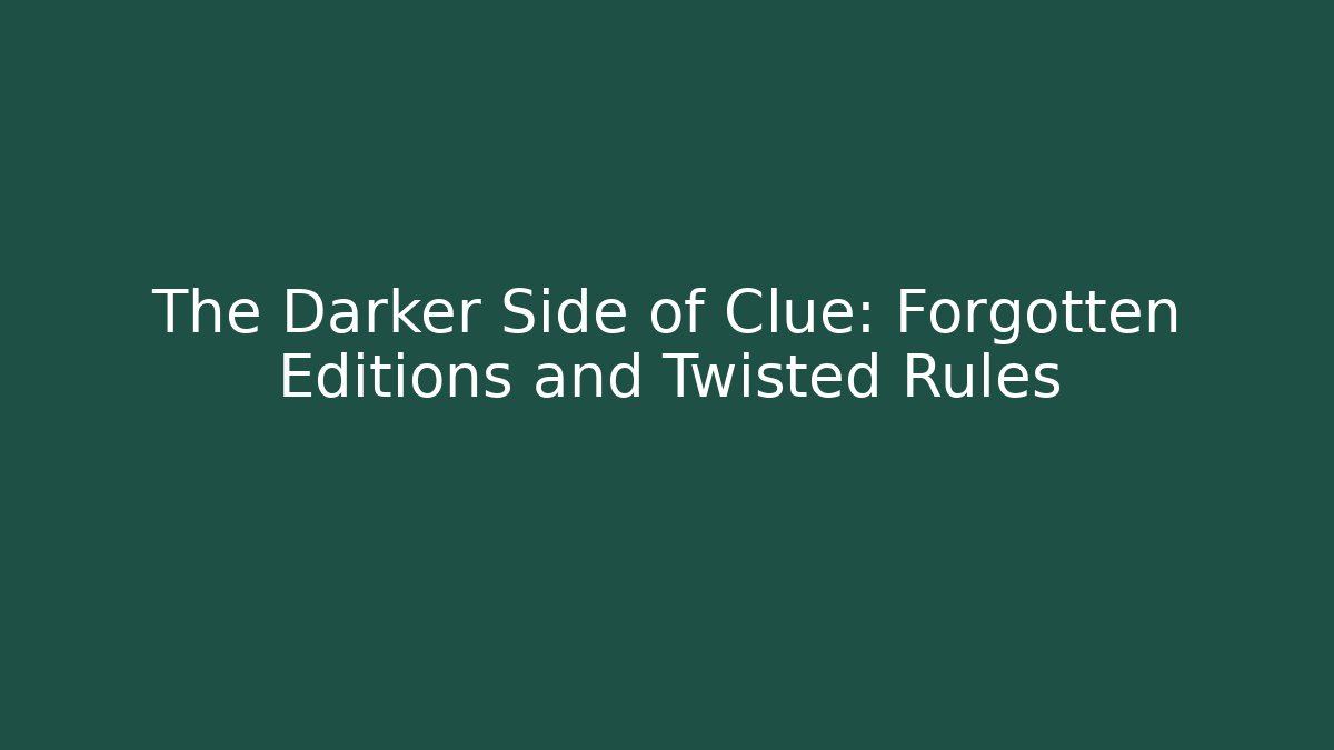 The Darker Side of Clue: Forgotten Editions and Twisted Rules