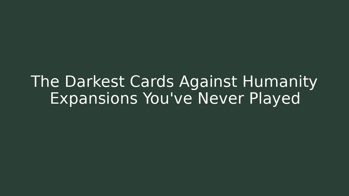 The Darkest Cards Against Humanity Expansions You've Never Played