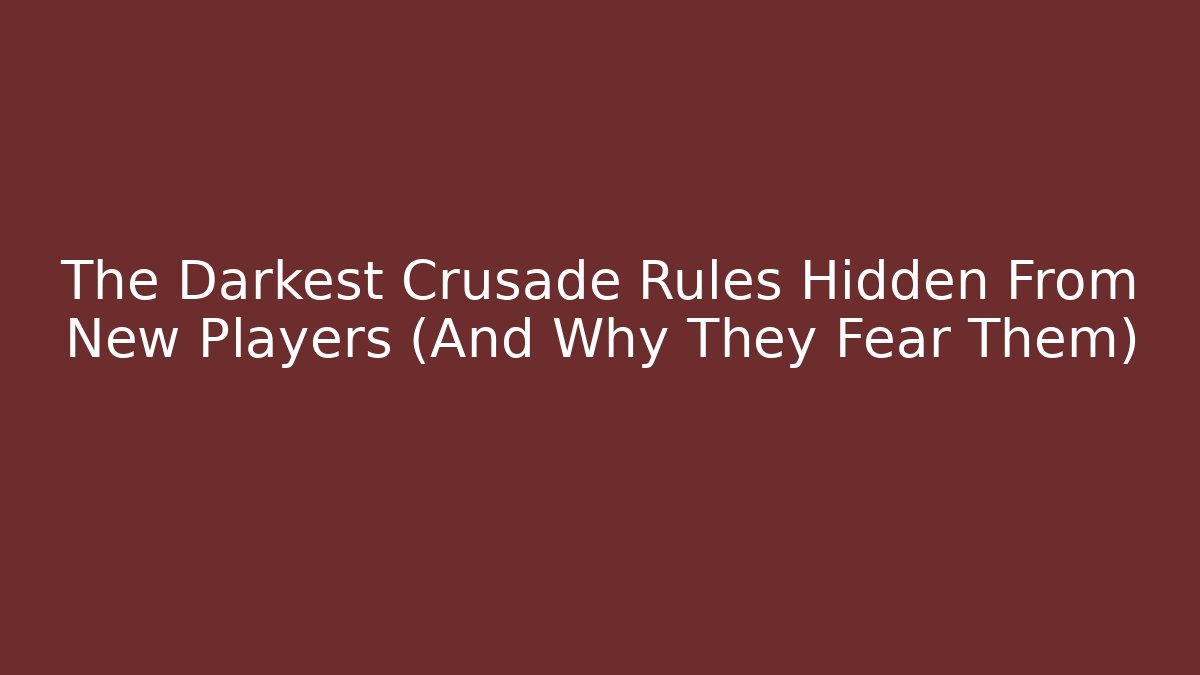 The Darkest Crusade Rules Hidden From New Players (And Why They Fear Them)