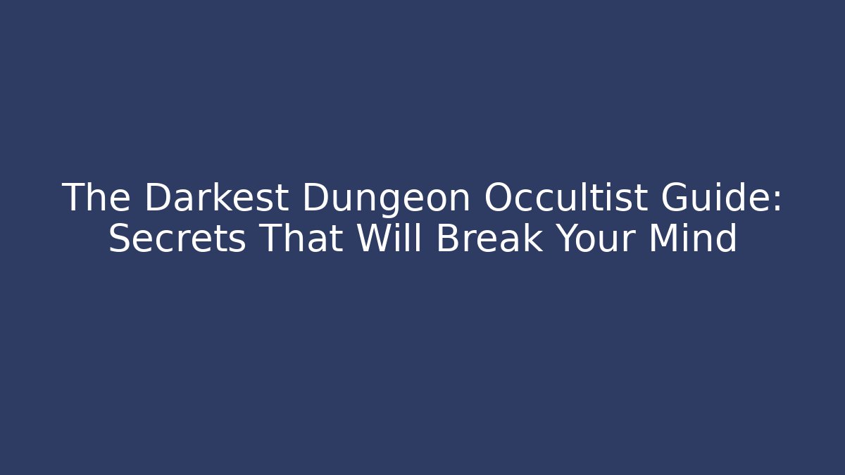 The Darkest Dungeon Occultist Guide: Secrets That Will Break Your Mind