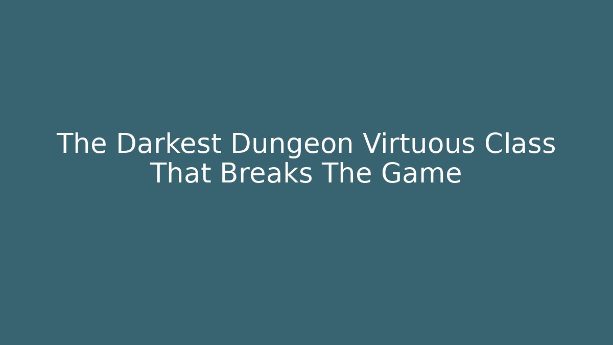 The Darkest Dungeon Virtuous Class That Breaks The Game