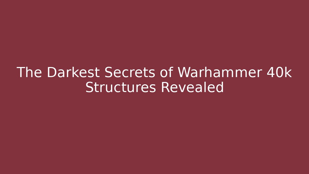 The Darkest Secrets of Warhammer 40k Structures Revealed