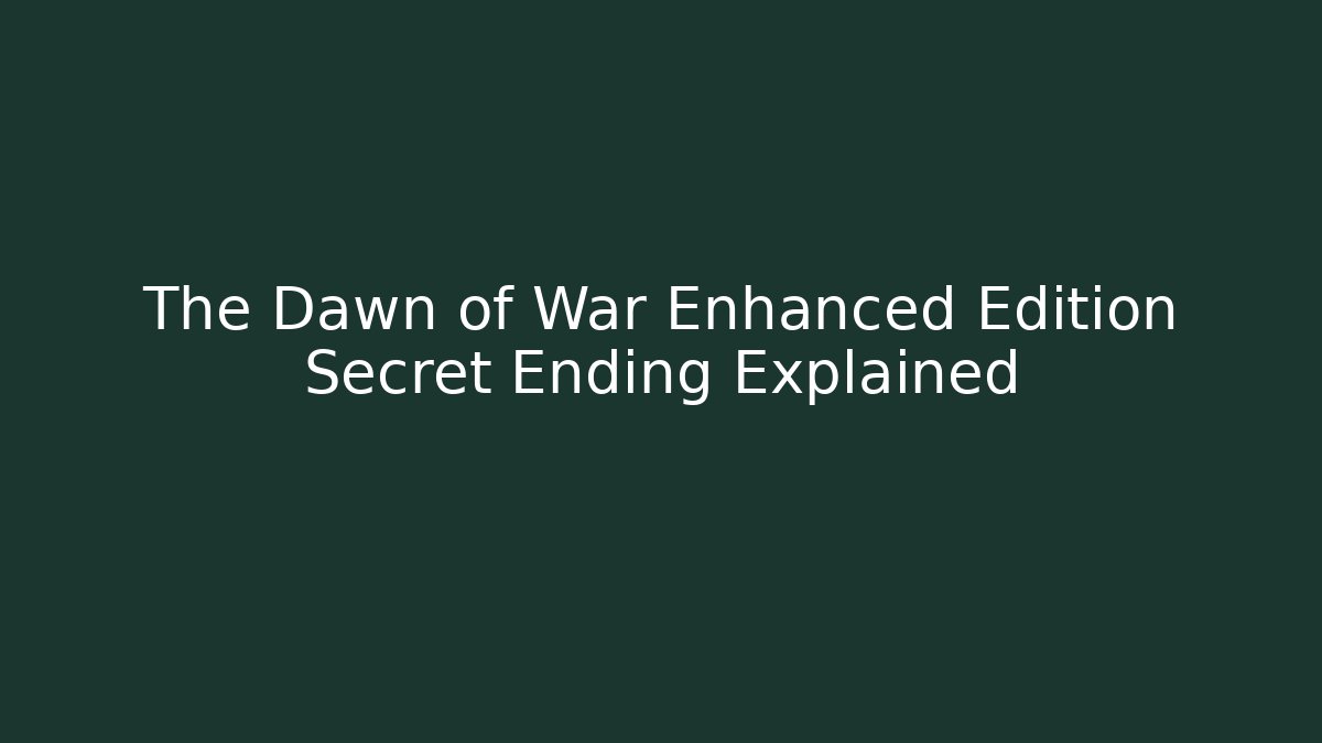The Dawn of War Enhanced Edition Secret Ending Explained