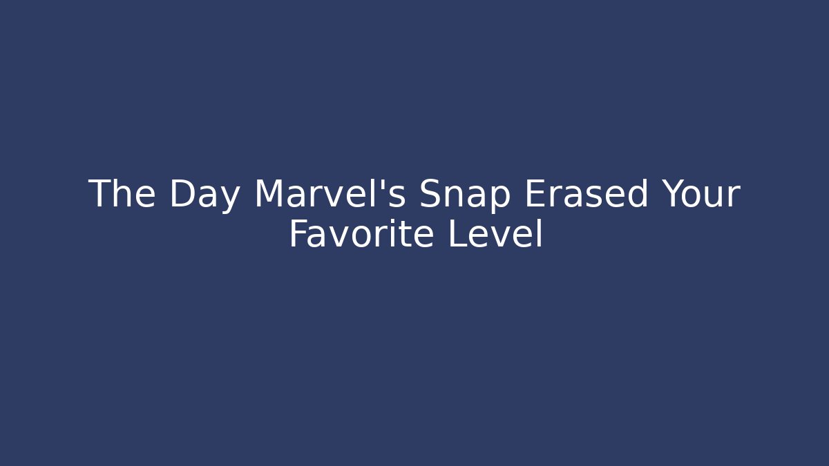 The Day Marvel’s Snap Erased Your Favorite Level