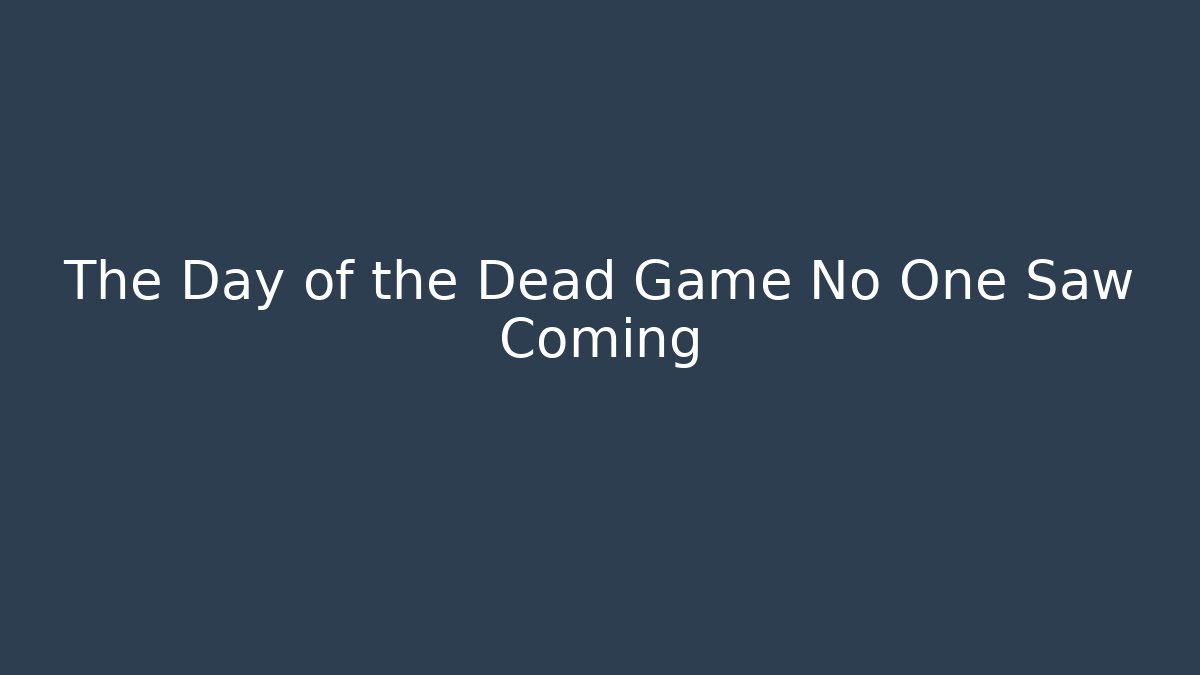 The Day of the Dead Game No One Saw Coming