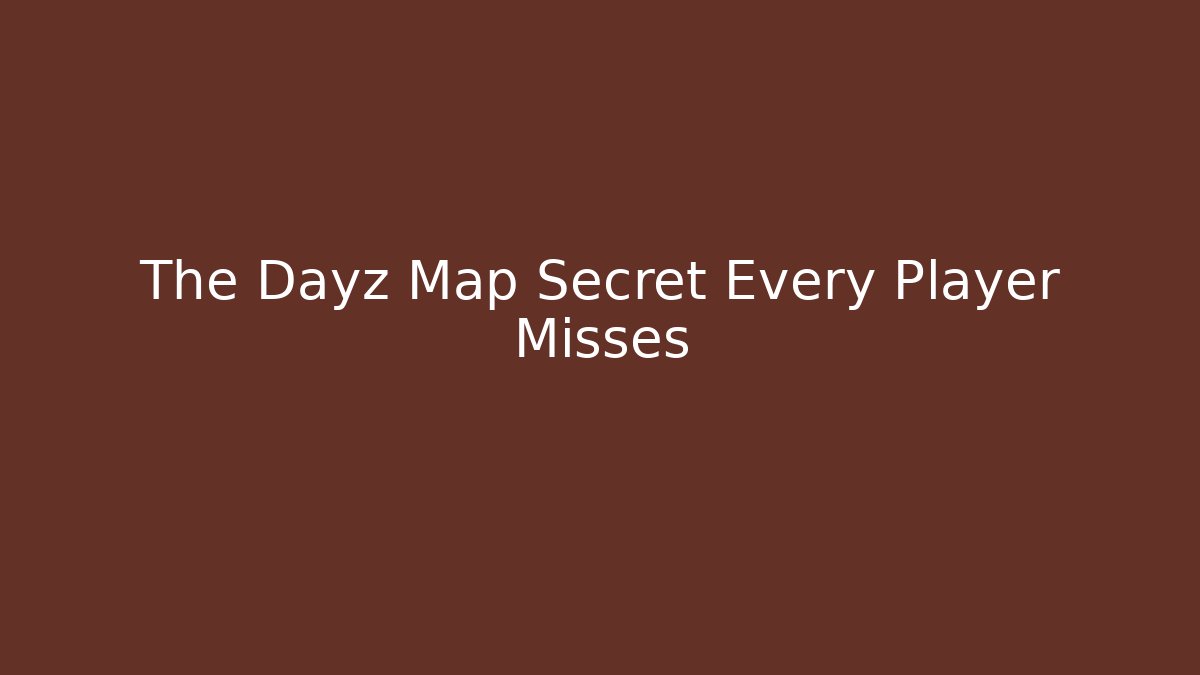 The Dayz Map Secret Every Player Misses