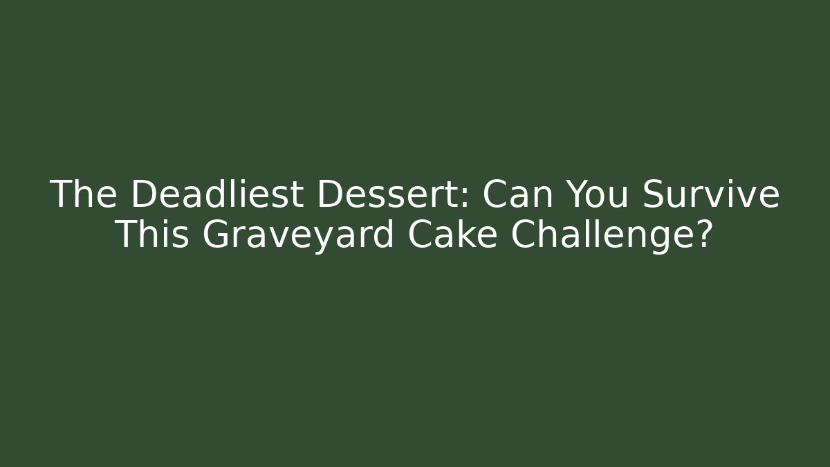 The Deadliest Dessert: Can You Survive This Graveyard Cake Challenge? - Felix Cat Insurance