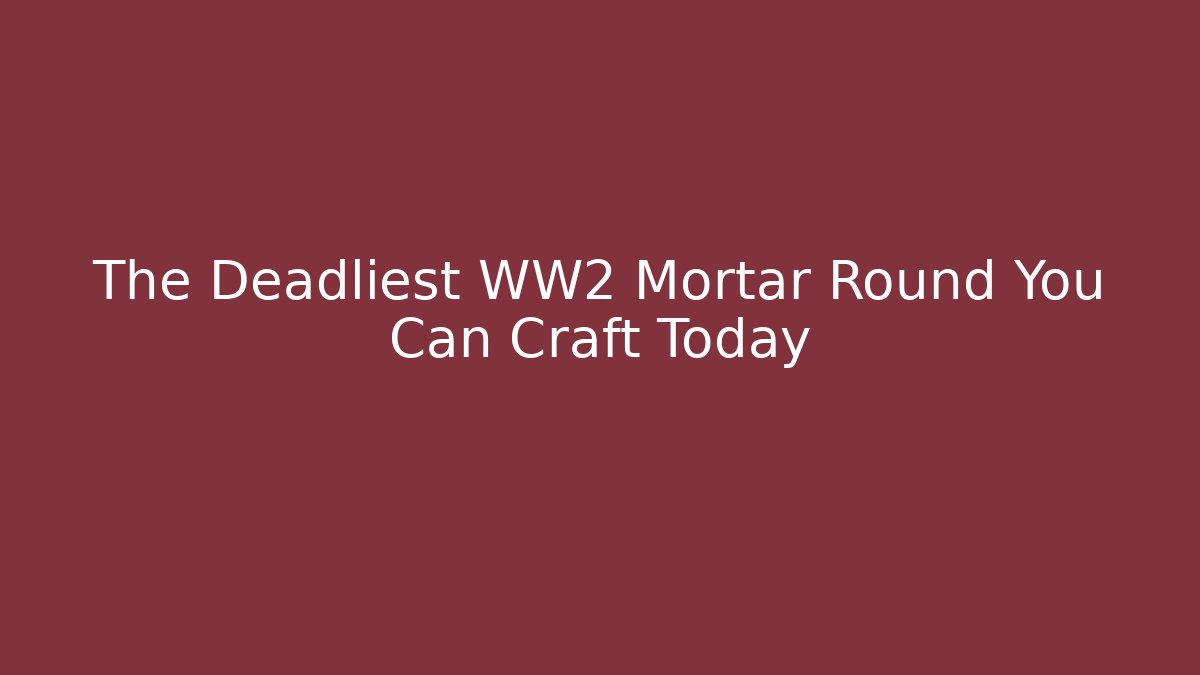 The Deadliest WW2 Mortar Round You Can Craft Today