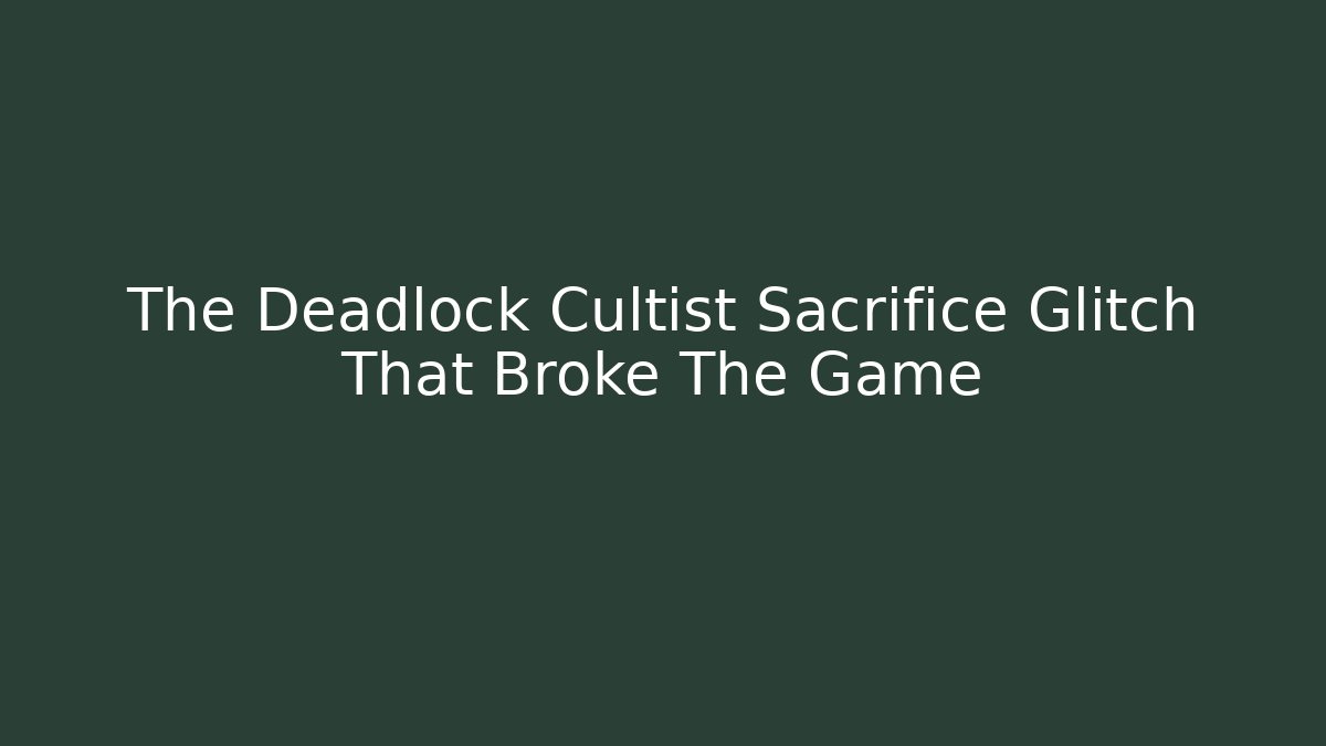 The Deadlock Cultist Sacrifice Glitch That Broke The Game