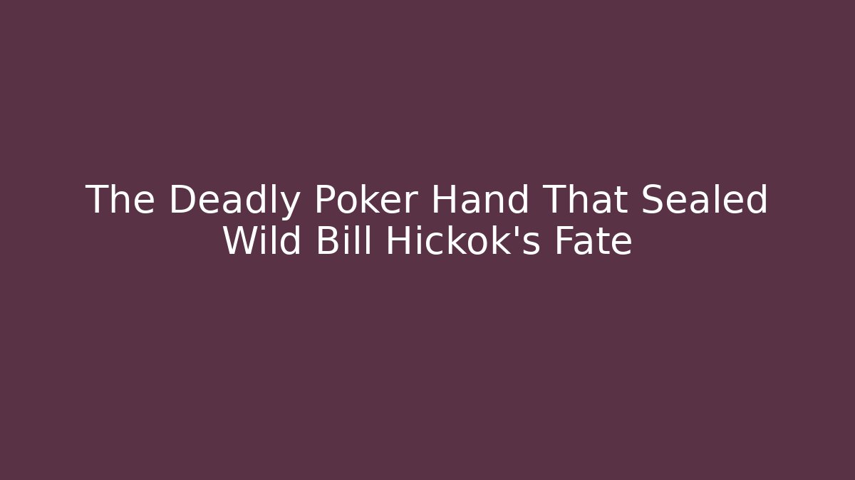 The Deadly Poker Hand That Sealed Wild Bill Hickok’s Fate