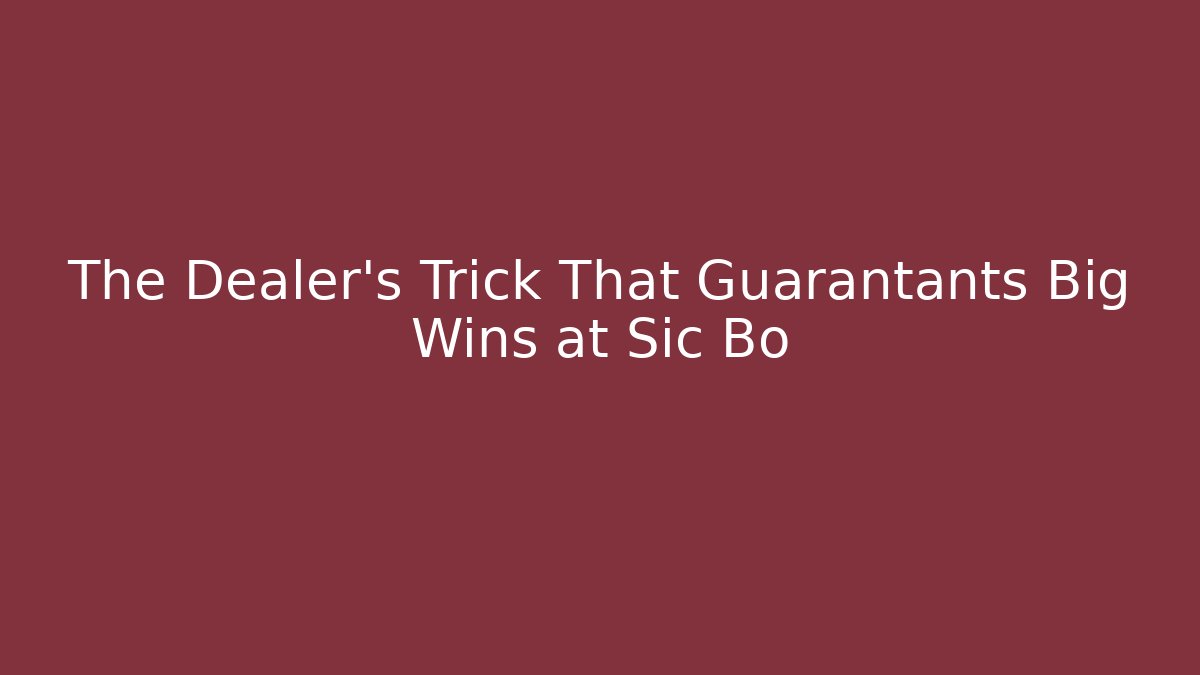 The Dealer's Trick That Guarantants Big Wins at Sic Bo