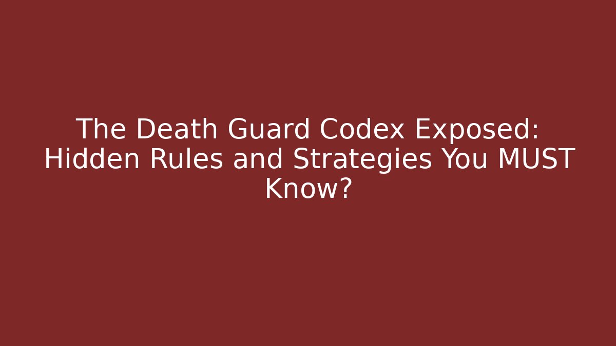 The Death Guard Codex Exposed: Hidden Rules and Strategies You MUST Know?