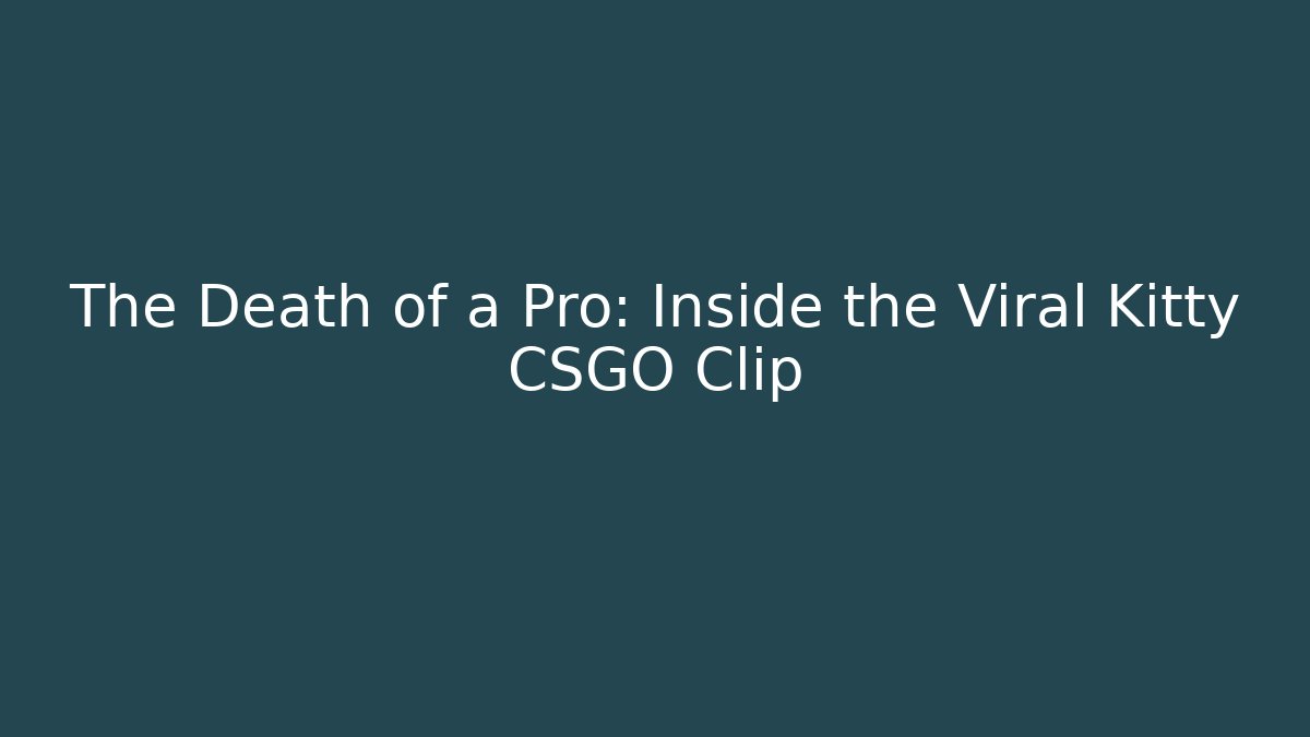 The Death of a Pro: Inside the Viral Kitty CSGO Clip