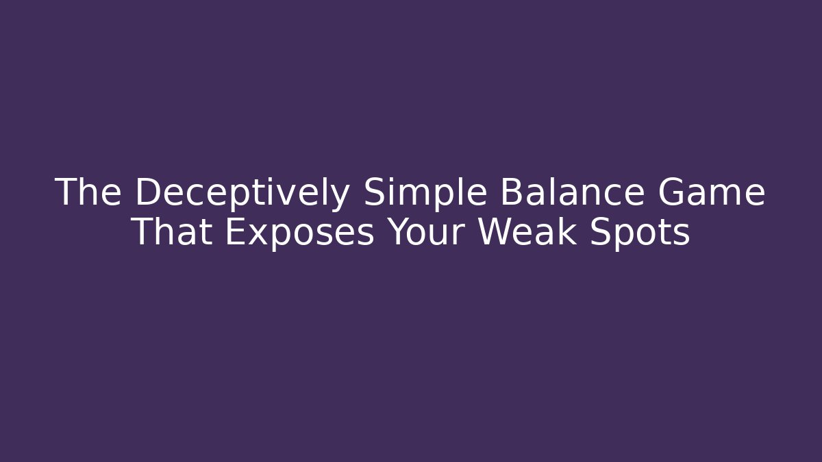The Deceptively Simple Balance Game That Exposes Your Weak Spots