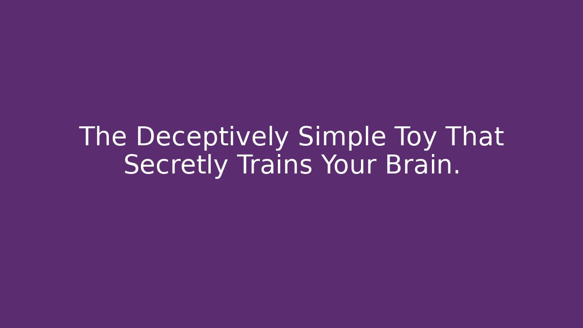The Deceptively Simple Toy That Secretly Trains Your Brain.