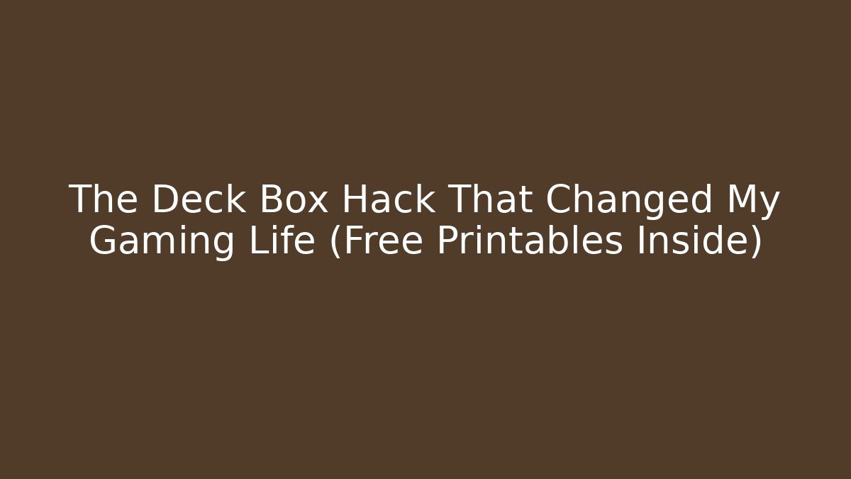 The Deck Box Hack That Changed My Gaming Life (Free Printables Inside)