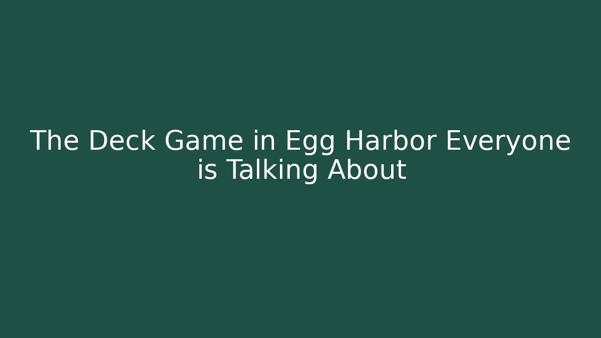 The Deck Game in Egg Harbor Everyone is Talking About