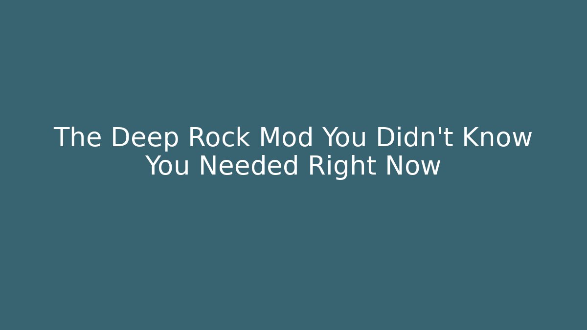 The Deep Rock Mod You Didn't Know You Needed Right Now