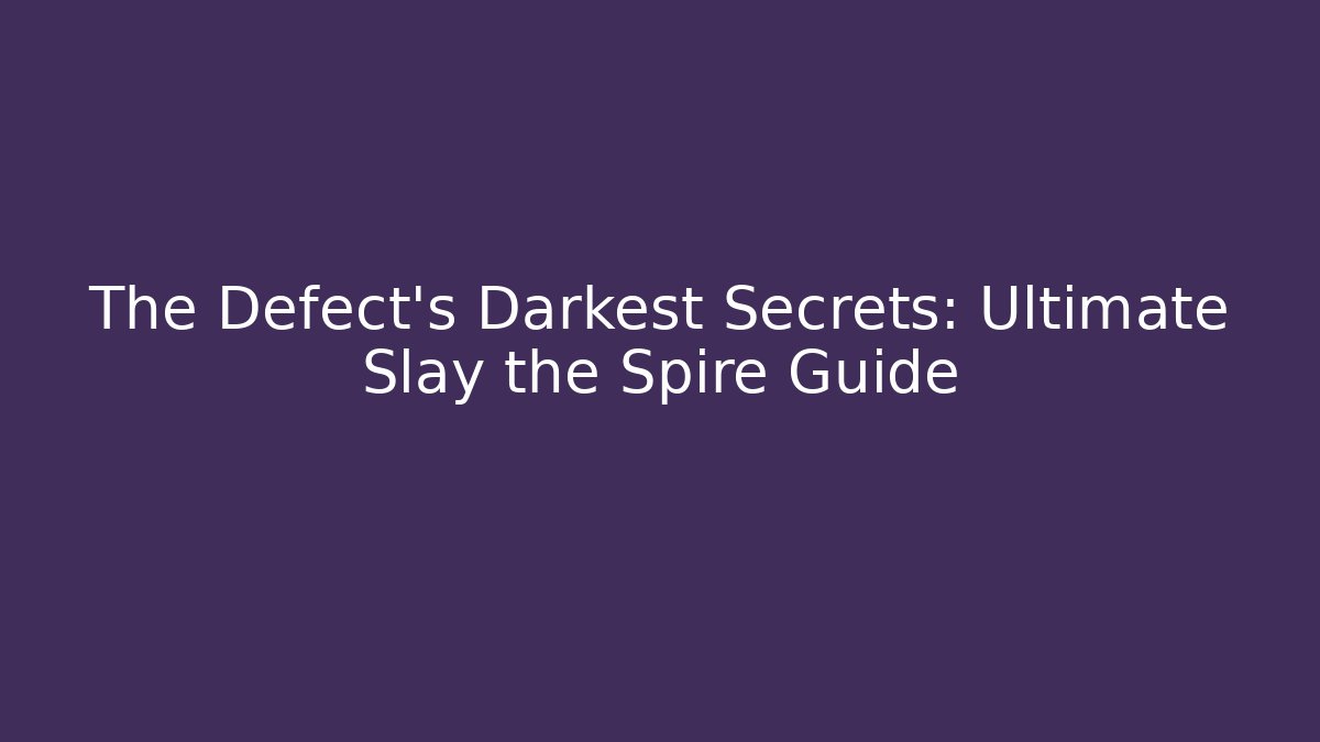 The Defect's Darkest Secrets: Ultimate Slay the Spire Guide