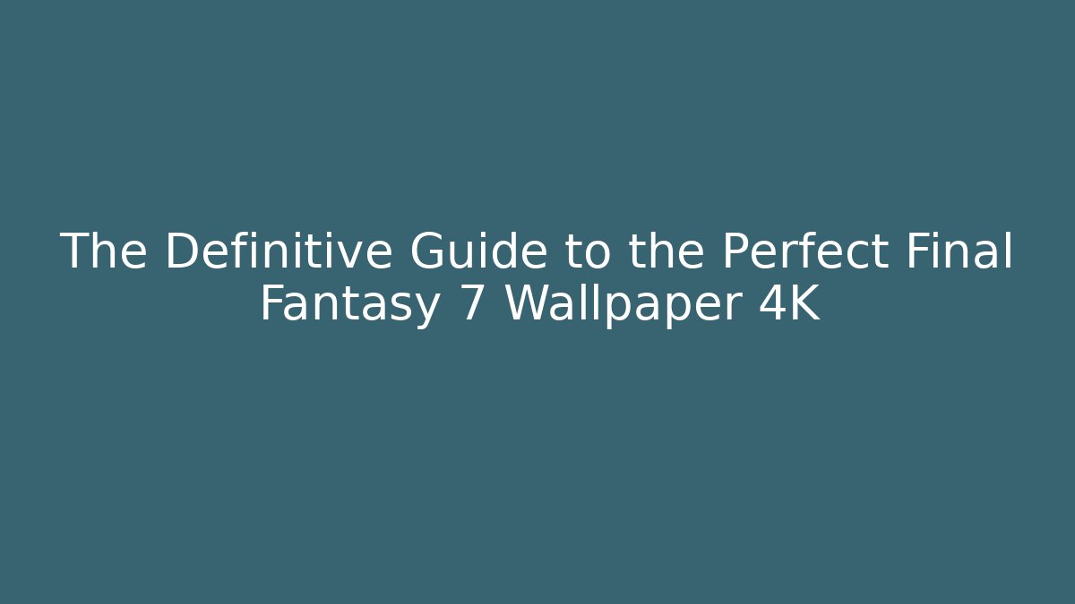 The Definitive Guide to the Perfect Final Fantasy 7 Wallpaper 4K