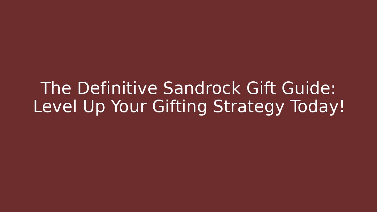 The Definitive Sandrock Gift Guide: Level Up Your Gifting Strategy Today! - Felix Cat Insurance