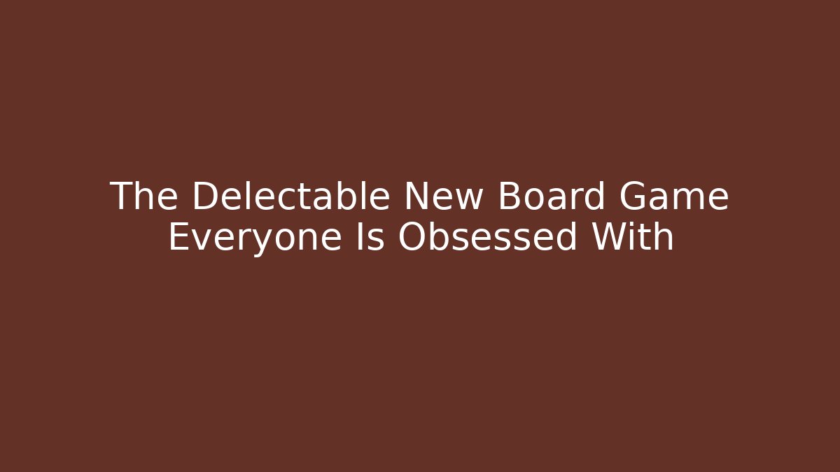 The Delectable New Board Game Everyone Is Obsessed With - Felix Cat Insurance