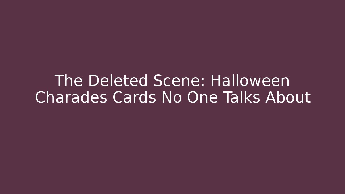 The Deleted Scene: Halloween Charades Cards No One Talks About