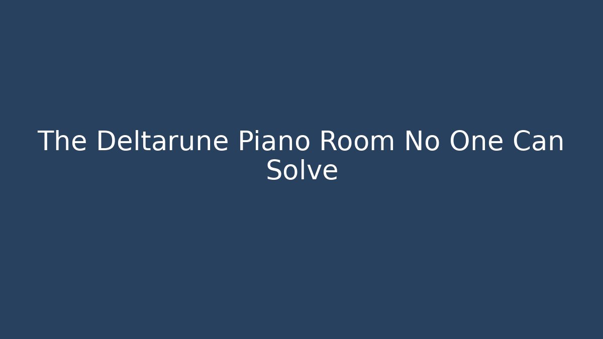 The Deltarune Piano Room No One Can Solve