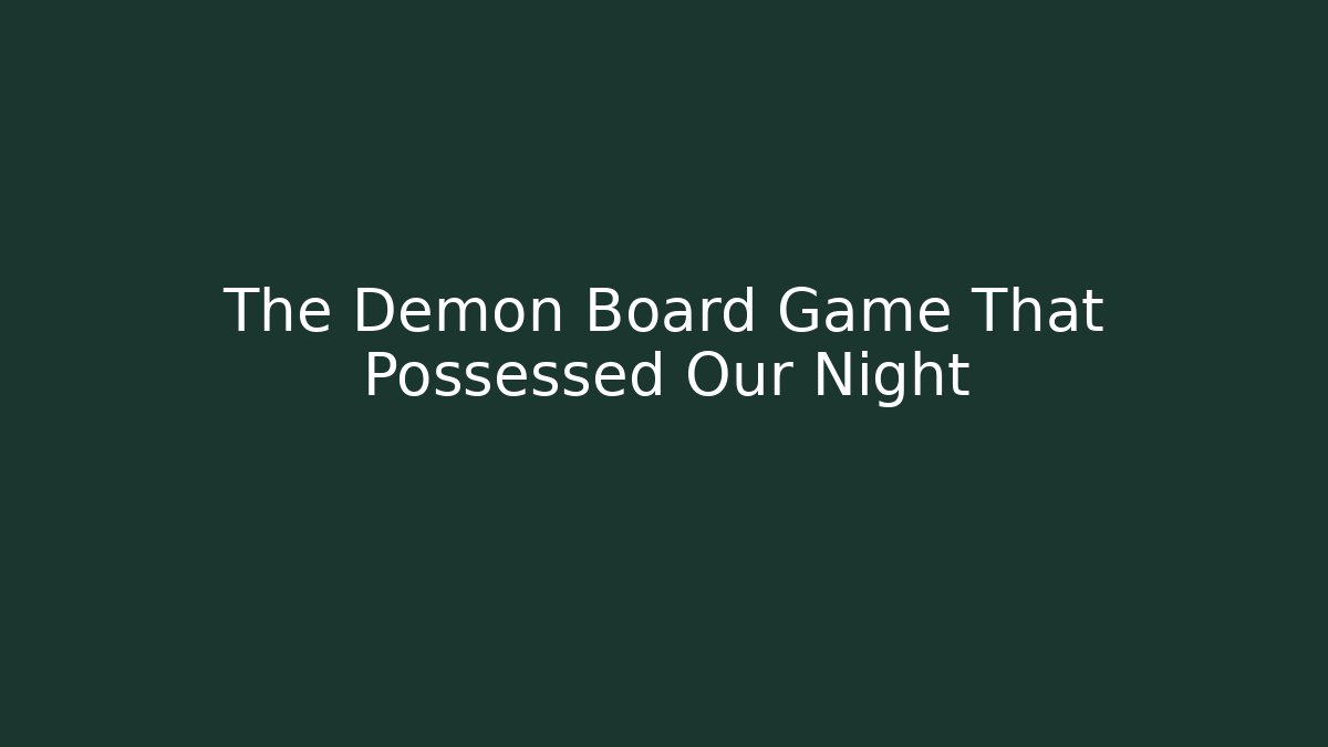 The Demon Board Game That Possessed Our Night