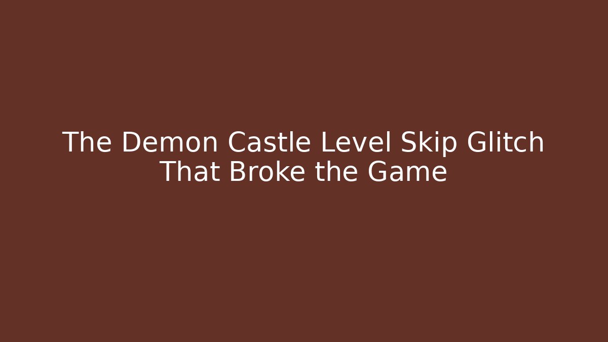 The Demon Castle Level Skip Glitch That Broke the Game