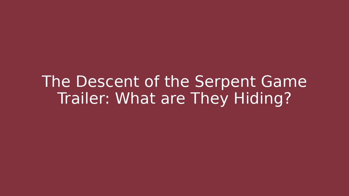 The Descent of the Serpent Game Trailer: What are They Hiding?