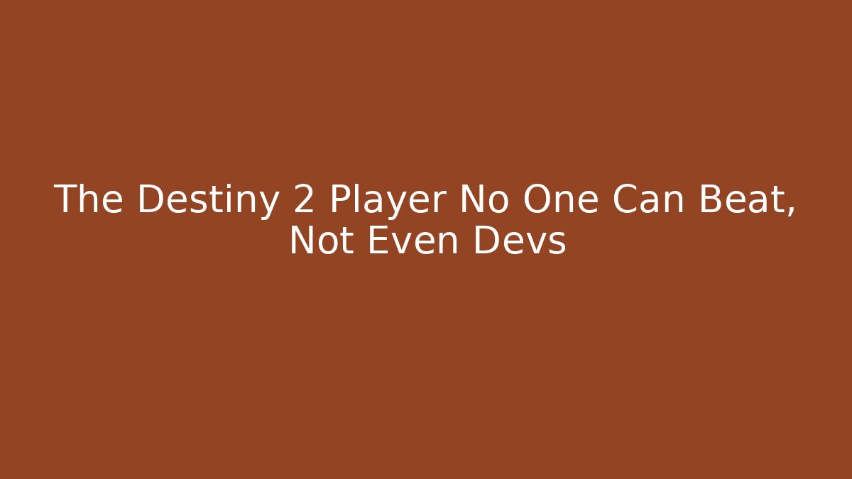 The Destiny 2 Player No One Can Beat, Not Even Devs