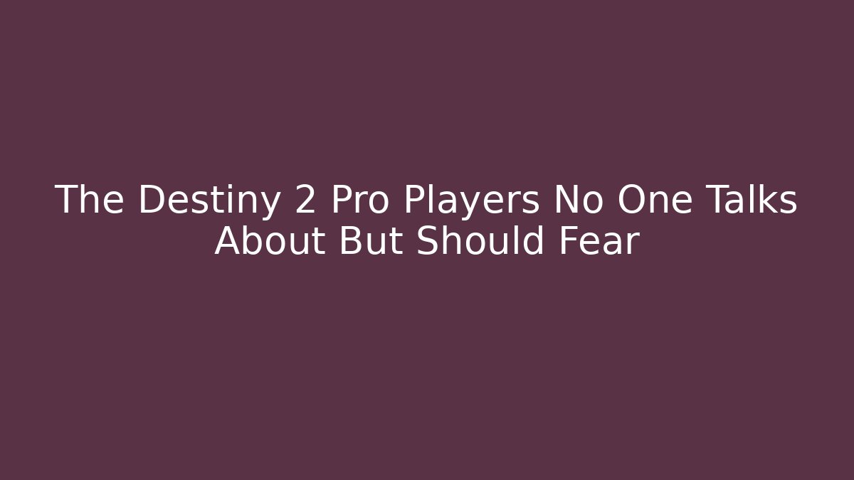 The Destiny 2 Pro Players No One Talks About But Should Fear