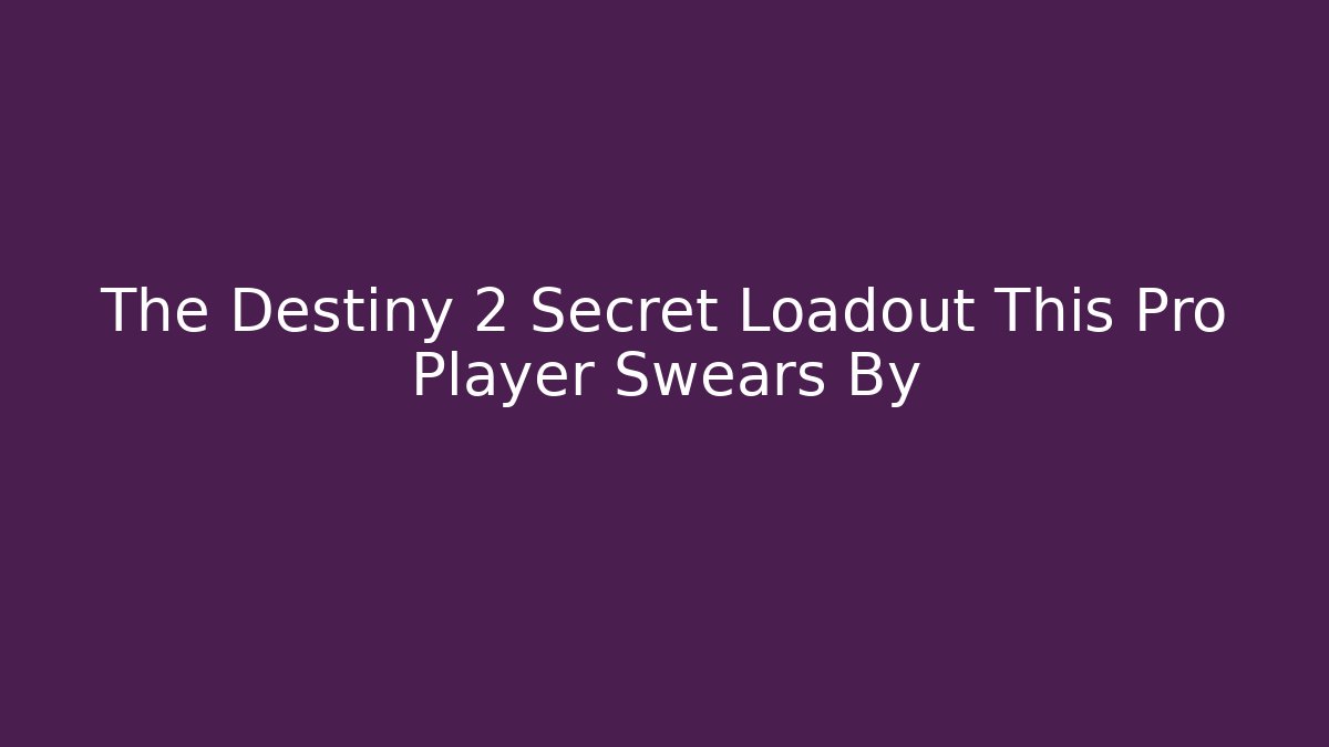 The Destiny 2 Secret Loadout This Pro Player Swears By