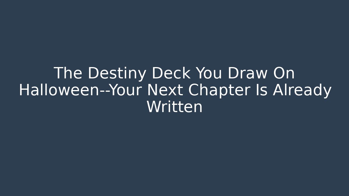 The Destiny Deck You Draw On Halloween—Your Next Chapter Is Already Written