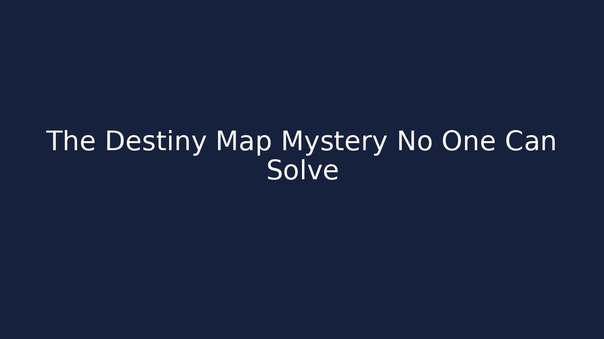 The Destiny Map Mystery No One Can Solve