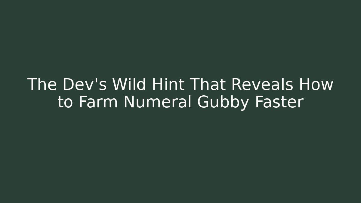 The Dev's Wild Hint That Reveals How to Farm Numeral Gubby Faster