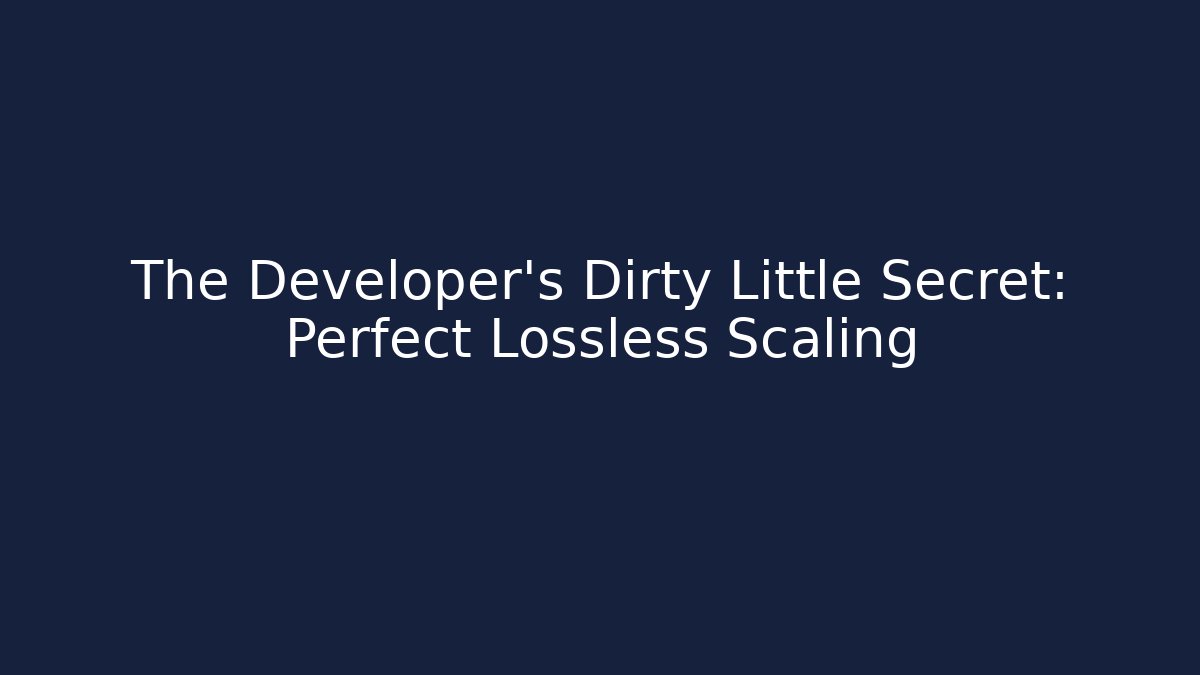 The Developer's Dirty Little Secret: Perfect Lossless Scaling