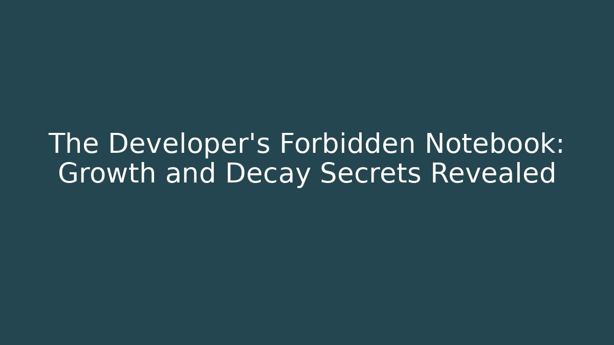 The Developer's Forbidden Notebook: Growth and Decay Secrets Revealed