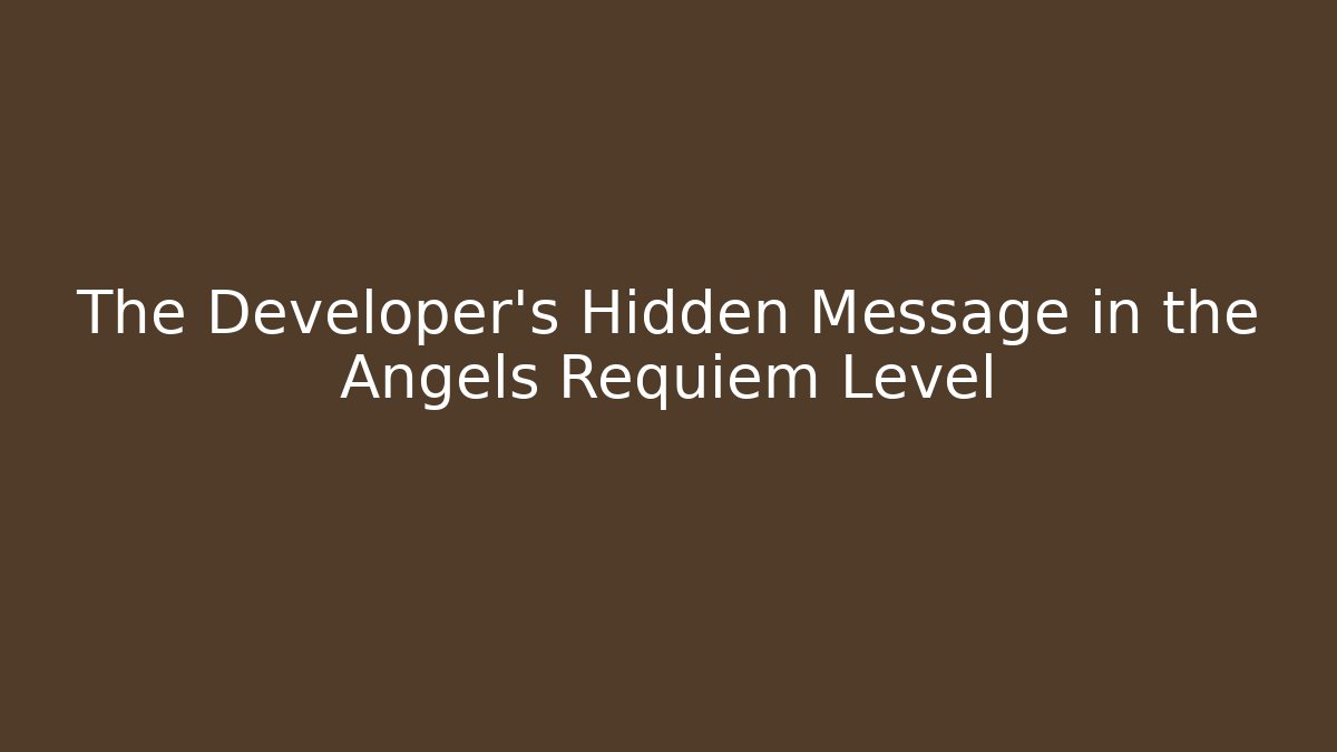 The Developer's Hidden Message in the Angels Requiem Level