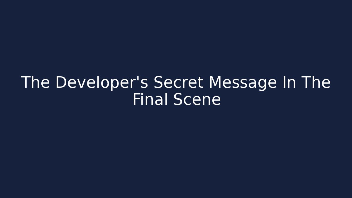 The Developer's Secret Message In The Final Scene