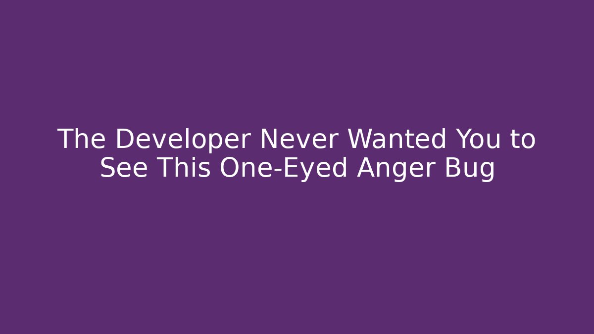The Developer Never Wanted You to See This One-Eyed Anger Bug