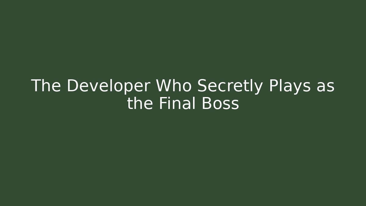 The Developer Who Secretly Plays as the Final Boss