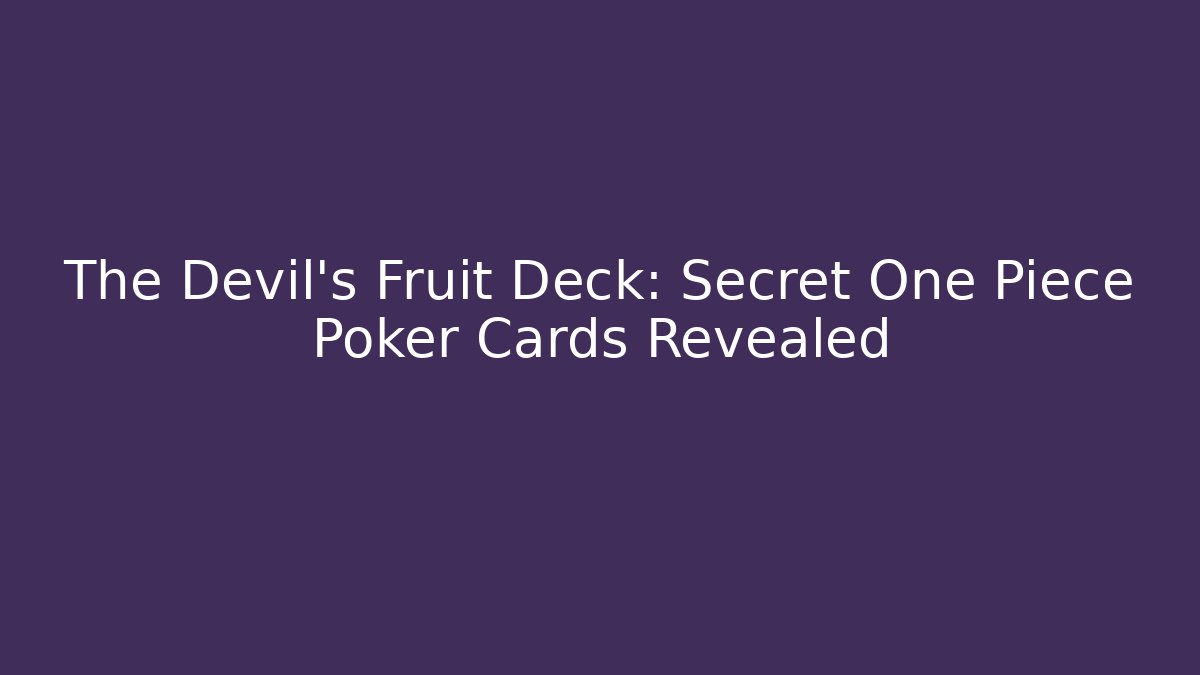 The Devil's Fruit Deck: Secret One Piece Poker Cards Revealed