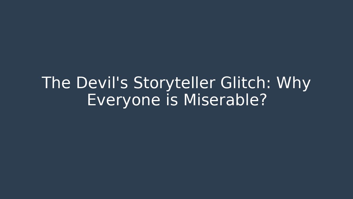 The Devil's Storyteller Glitch: Why Everyone is Miserable?