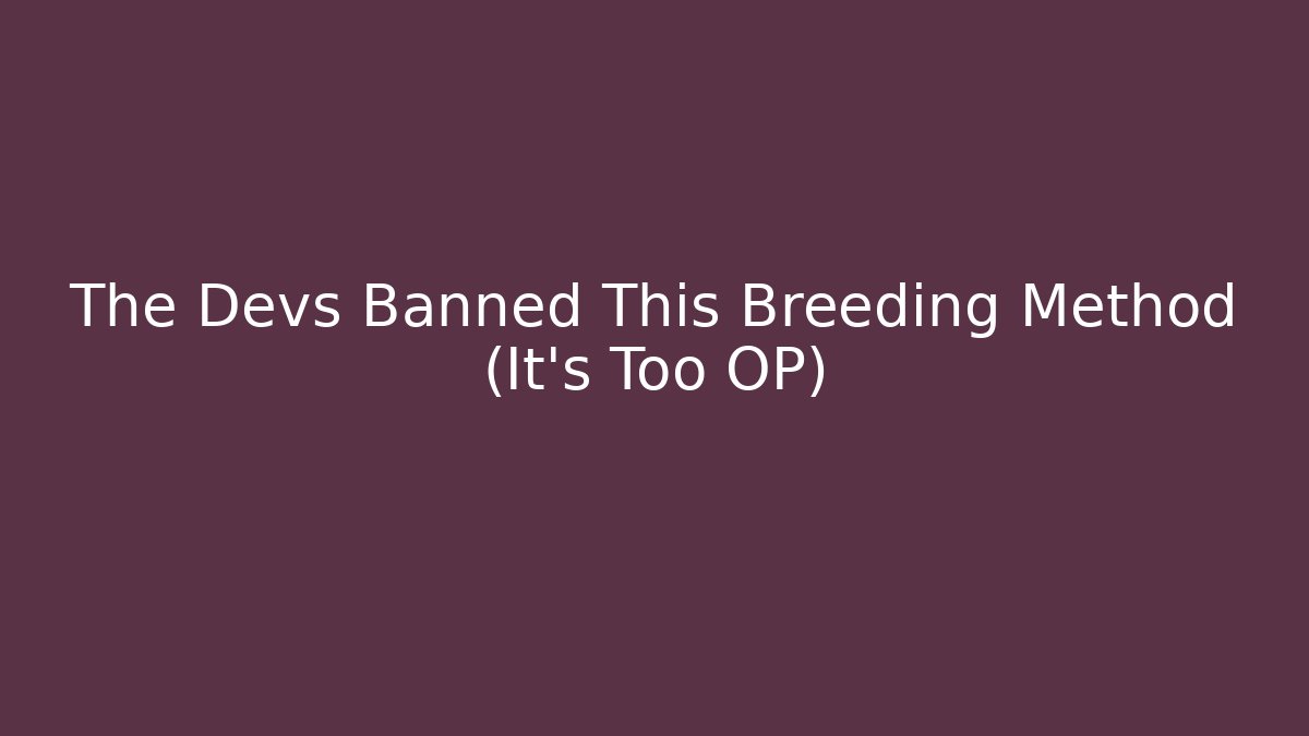 The Devs Banned This Breeding Method (It's Too OP)