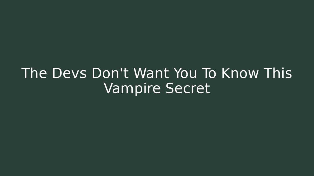 The Devs Don't Want You To Know This Vampire Secret